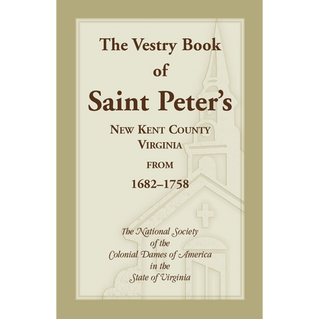 The Vestry Book of Saint Peter's, New Kent County, Virginia, from 1682-1758