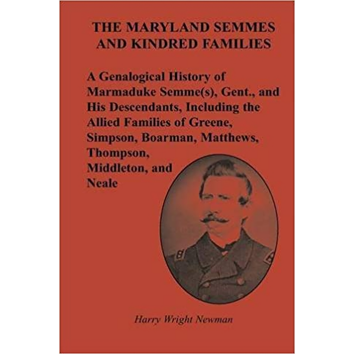 The Maryland Semmes and Kindred Families: A Genealogical History of Marmaduke Semme(s), Gent., and His Descendants