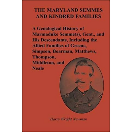 The Maryland Semmes and Kindred Families: A Genealogical History of Marmaduke Semme(s), Gent., and His Descendants
