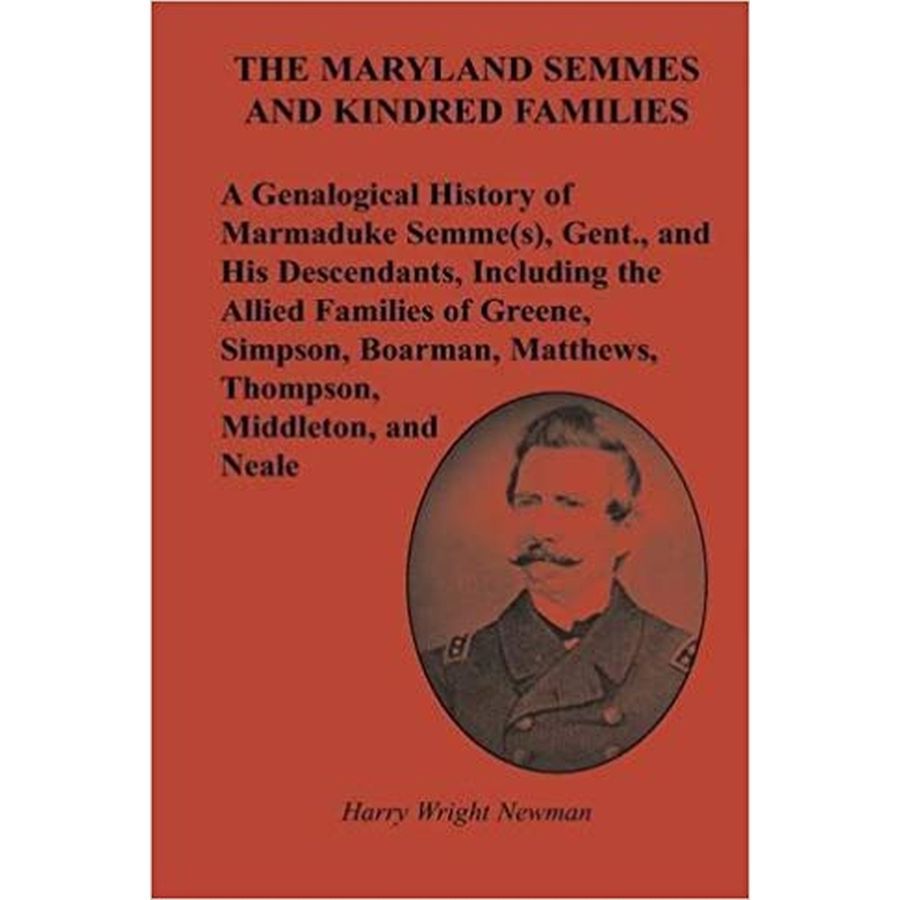 The Maryland Semmes and Kindred Families: A Genealogical History of Marmaduke Semme(s), Gent., and His Descendants