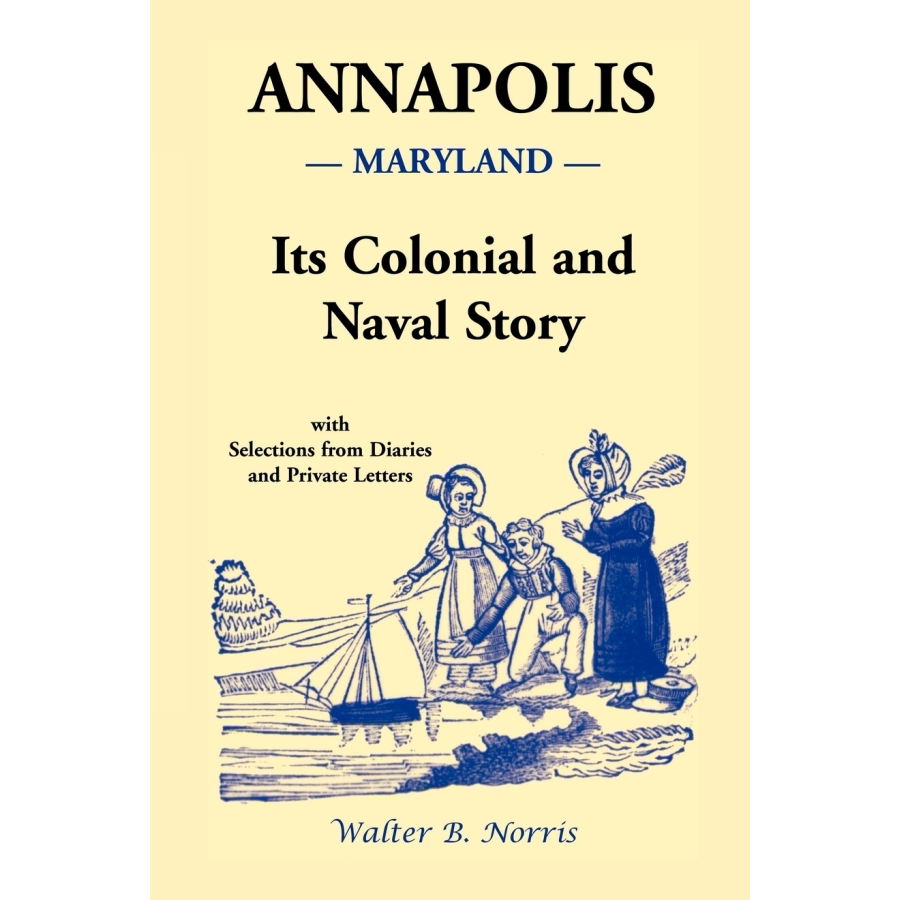 Annapolis: Its Colonial and Naval Story, With Selections from Diaries and Private Letters