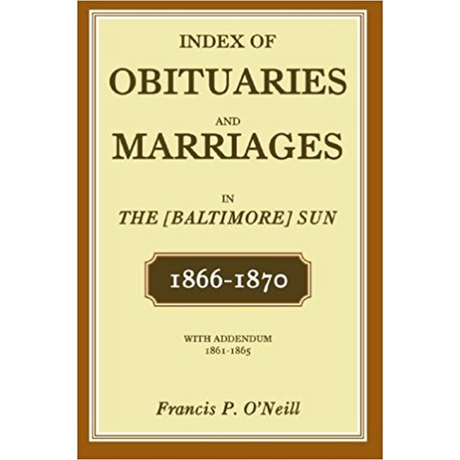 Index of Obituaries and Marriages in The (Baltimore) Sun, 1866-1870, with Addendum, 1861-1865