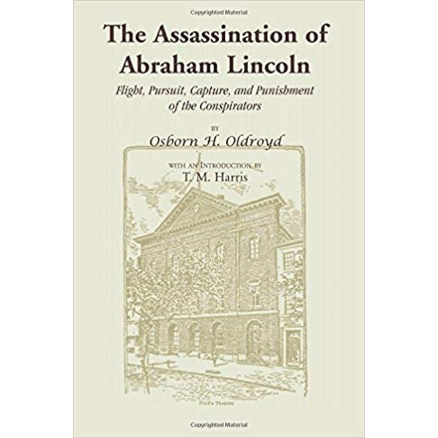 The Assassination of Abraham Lincoln: Flight, Pursuit, Capture, and Punishment of the Conspirators