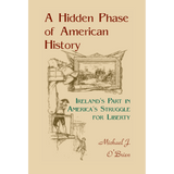 A Hidden Phase of American History: Ireland's Part in America's Struggle for Liberty