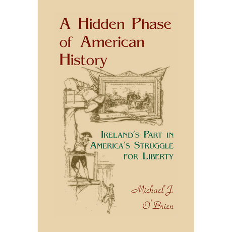 A Hidden Phase of American History: Ireland's Part in America's Struggle for Liberty