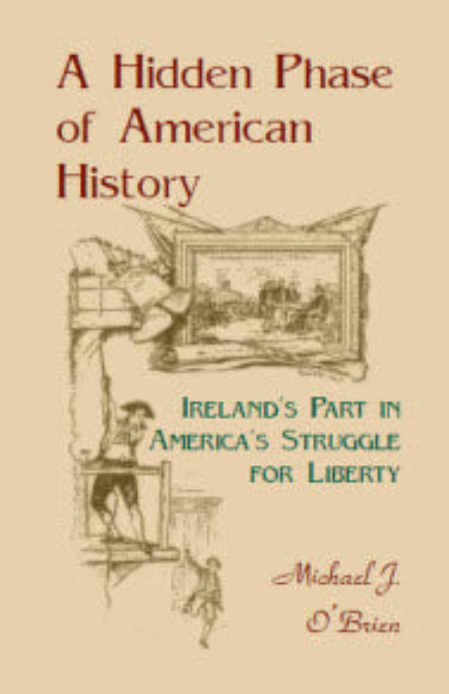 A Hidden Phase of American History: Ireland's Part in America's Struggle for Liberty