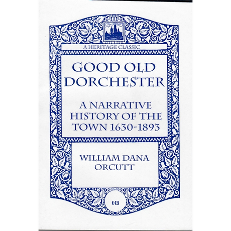 Good Old Dorchester [Massachusetts]: A Narrative History of the Town, 1630-1893