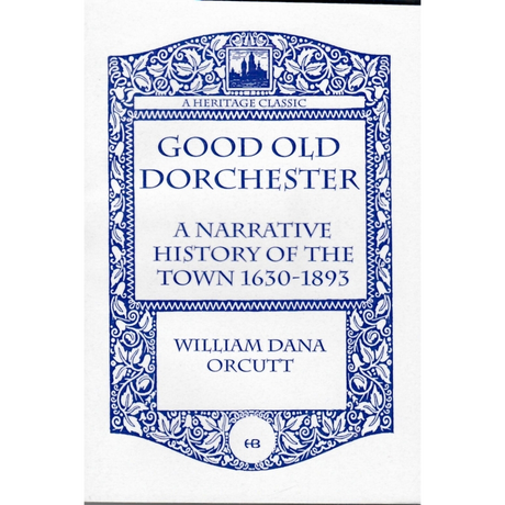 Good Old Dorchester [Massachusetts]: A Narrative History of the Town, 1630-1893