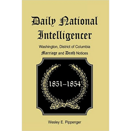 Daily National Intelligencer, Washington, District of Columbia Marriage and Death Notices, (January 1, 1851 to December 30, 1854)