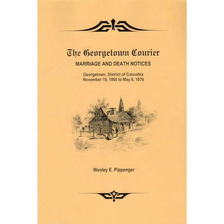 The Georgetown Courier Marriage and Death Notices: Georgetown, District of Columbia, November 18, 1865 to May 6, 1876