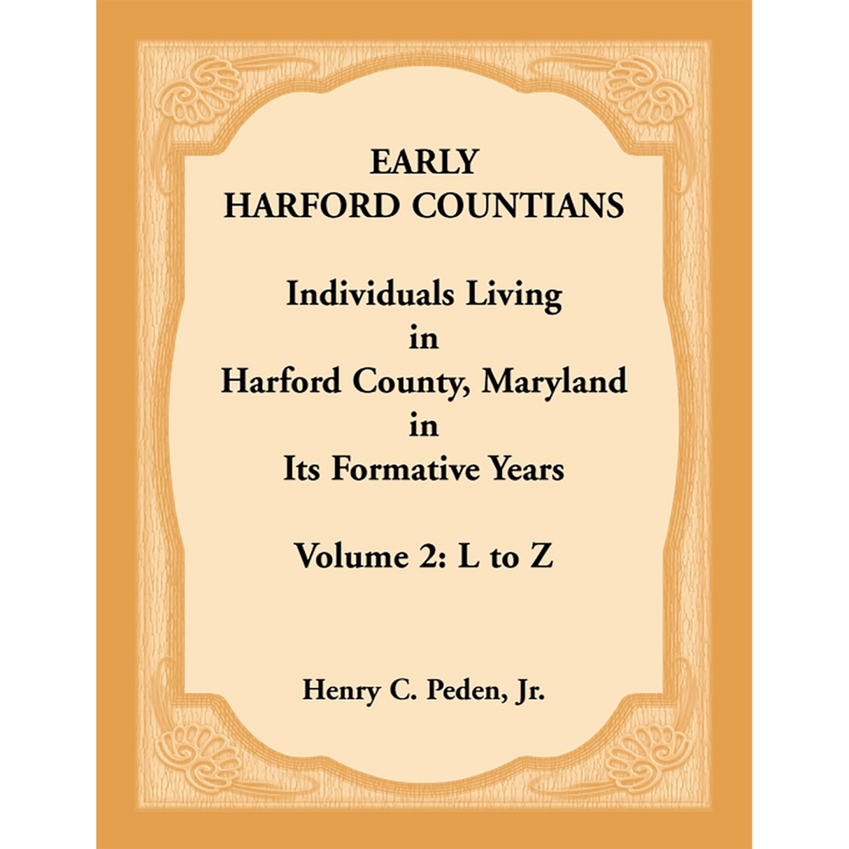 Early Harford Countians Volume 2: L to Z, Individuals Living in Harford County, Maryland in its Formative Years