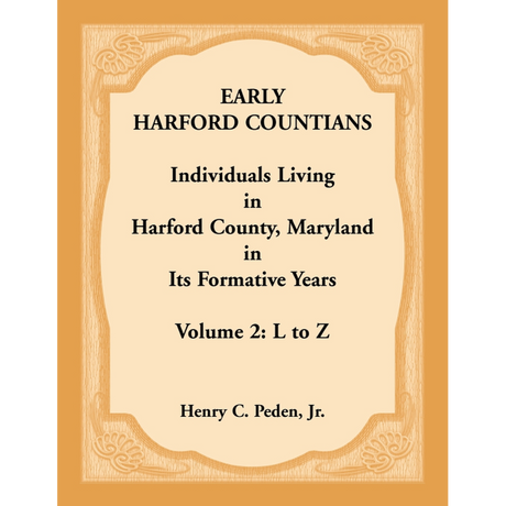 Early Harford Countians Volume 2: L to Z, Individuals Living in Harford County, Maryland in its Formative Years