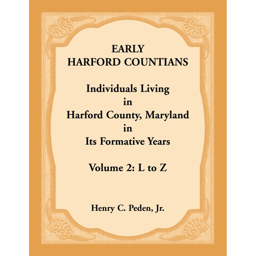 Early Harford Countians Volume 2: L to Z, Individuals Living in Harford County, Maryland in its Formative Years