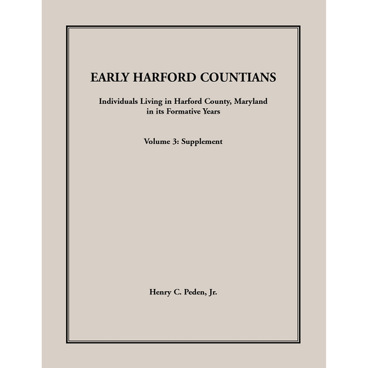 Early Harford Countians Volume 3: Supplement, Individuals Living in Harford County, Maryland in its Formative Years