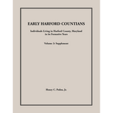 Early Harford Countians Volume 3: Supplement, Individuals Living in Harford County, Maryland in its Formative Years