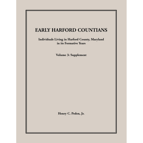 Early Harford Countians Volume 3: Supplement, Individuals Living in Harford County, Maryland in its Formative Years