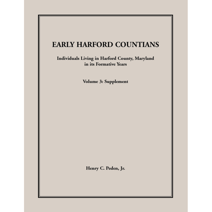 Early Harford Countians Volume 3: Supplement, Individuals Living in Harford County, Maryland in its Formative Years