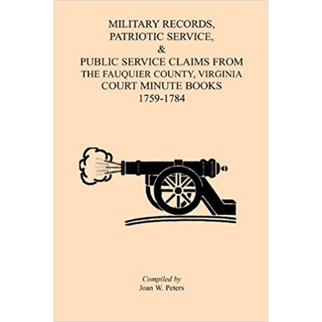 Military Records, Patriotic Service, and Public Service Claims From the Fauquier County, Virginia Court Minute Books 1759-1784