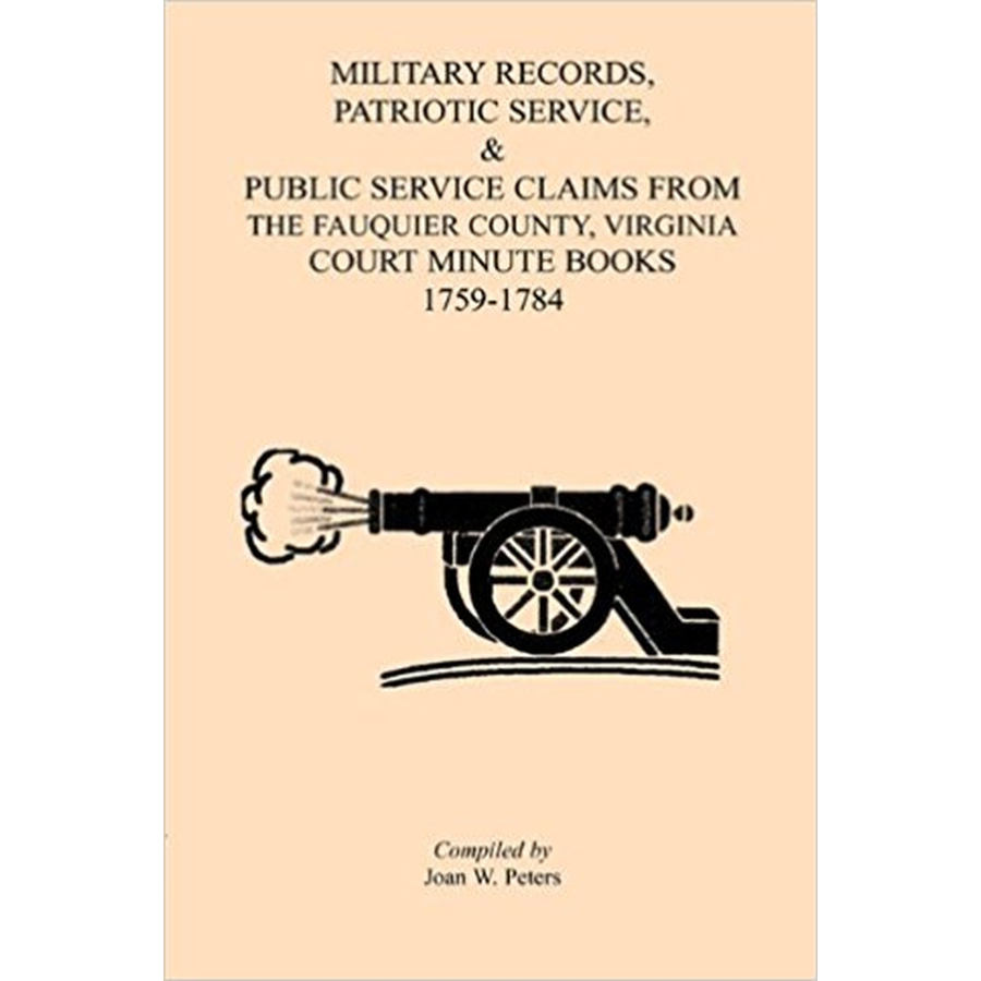 Military Records, Patriotic Service, and Public Service Claims From the Fauquier County, Virginia Court Minute Books 1759-1784