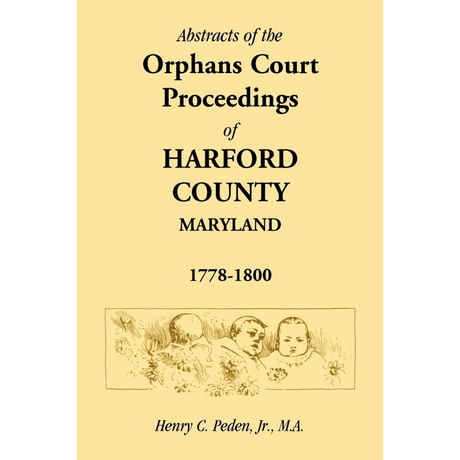 Abstracts of the Orphans Court Proceedings of Harford County, 1778-1800