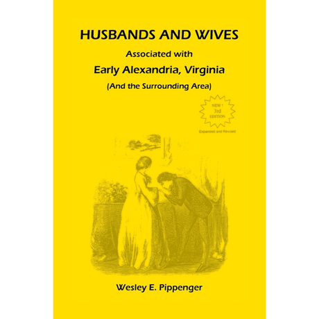 Husbands and Wives Associated with Early Alexandria, Virginia (And the Surrounding Area), 3rd Edition, Revised