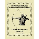 Indians from New York in Ontario and Quebec, Canada: A Genealogy Reference, Volume 2