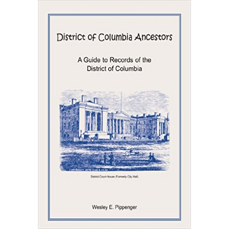 District of Columbia Ancestors, A Guide to Records of the District of Columbia