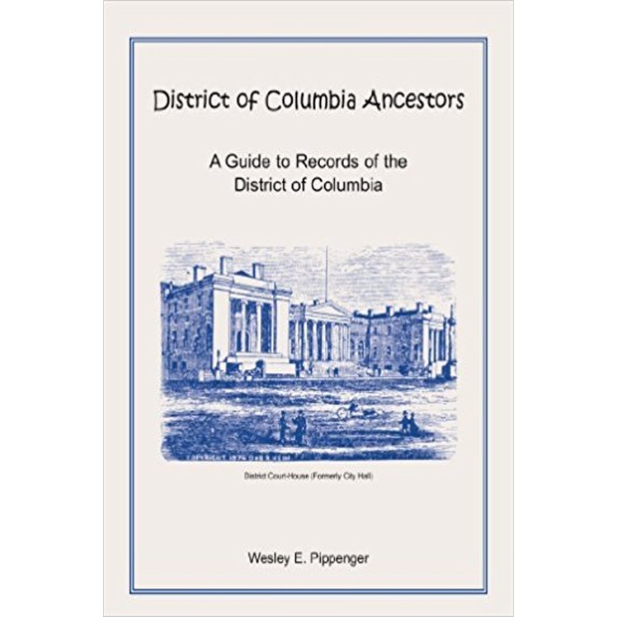 District of Columbia Ancestors, A Guide to Records of the District of Columbia