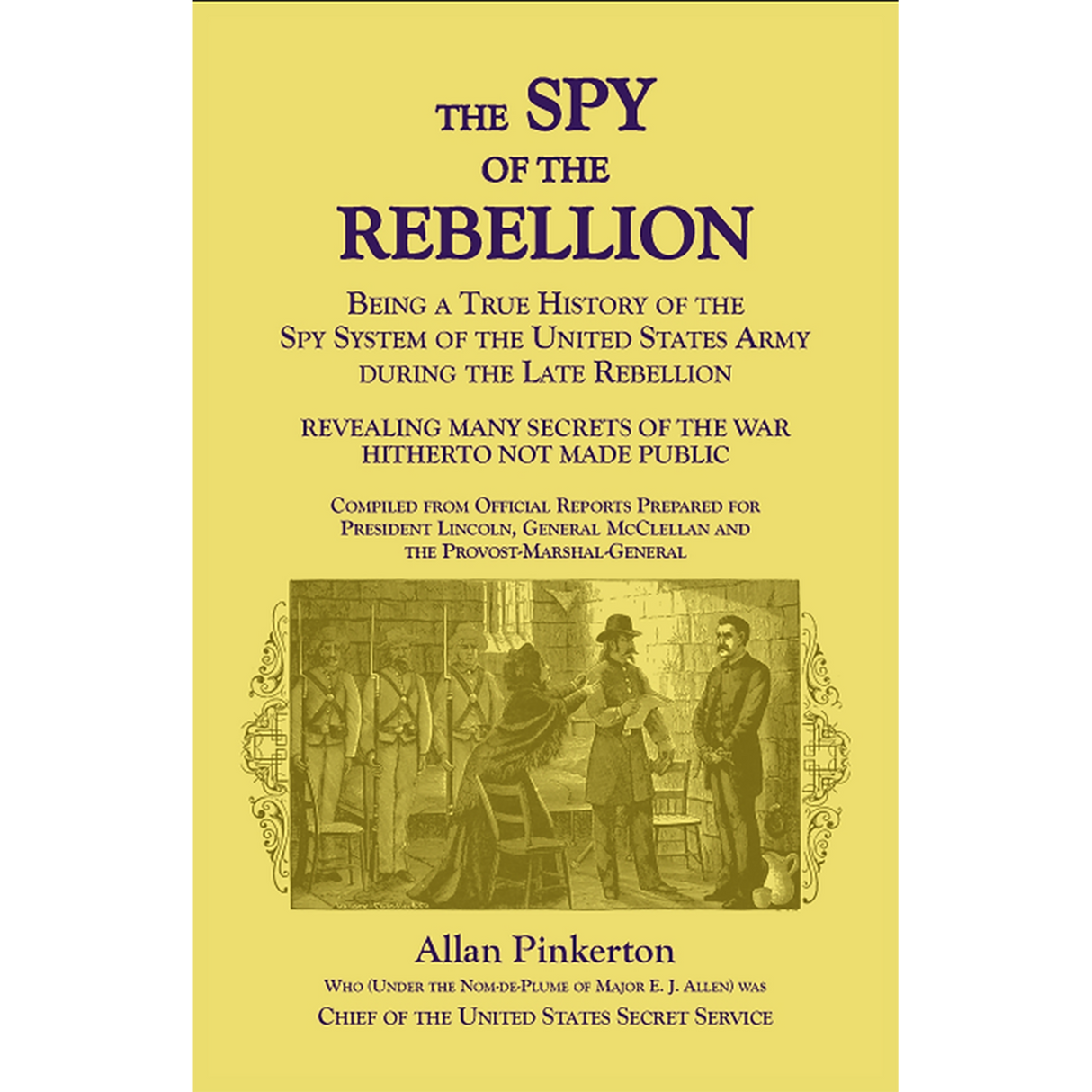 The Spy of the Rebellion: Being a True History of the Spy System of the United States Army during the Late Rebellion