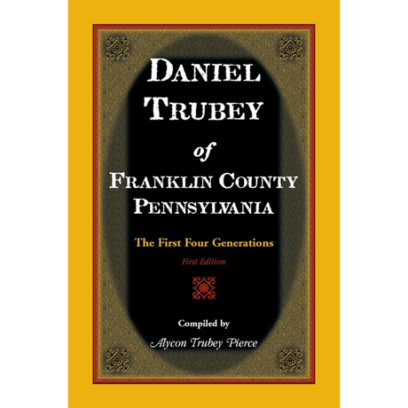 Daniel Trubey of Franklin County, Pennsylvania: The First Four Generations