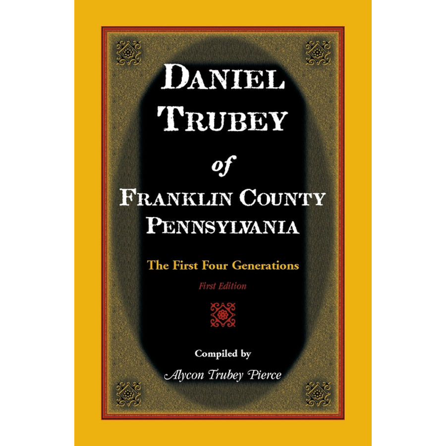 Daniel Trubey of Franklin County, Pennsylvania: The First Four Generations