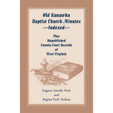 Old Kanawha Baptist Church Minutes--Indexed, Plus Unpublished County Court Records of West Virginia