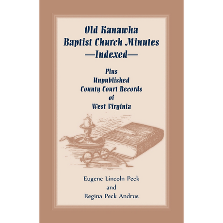 Old Kanawha Baptist Church Minutes--Indexed, Plus Unpublished County Court Records of West Virginia