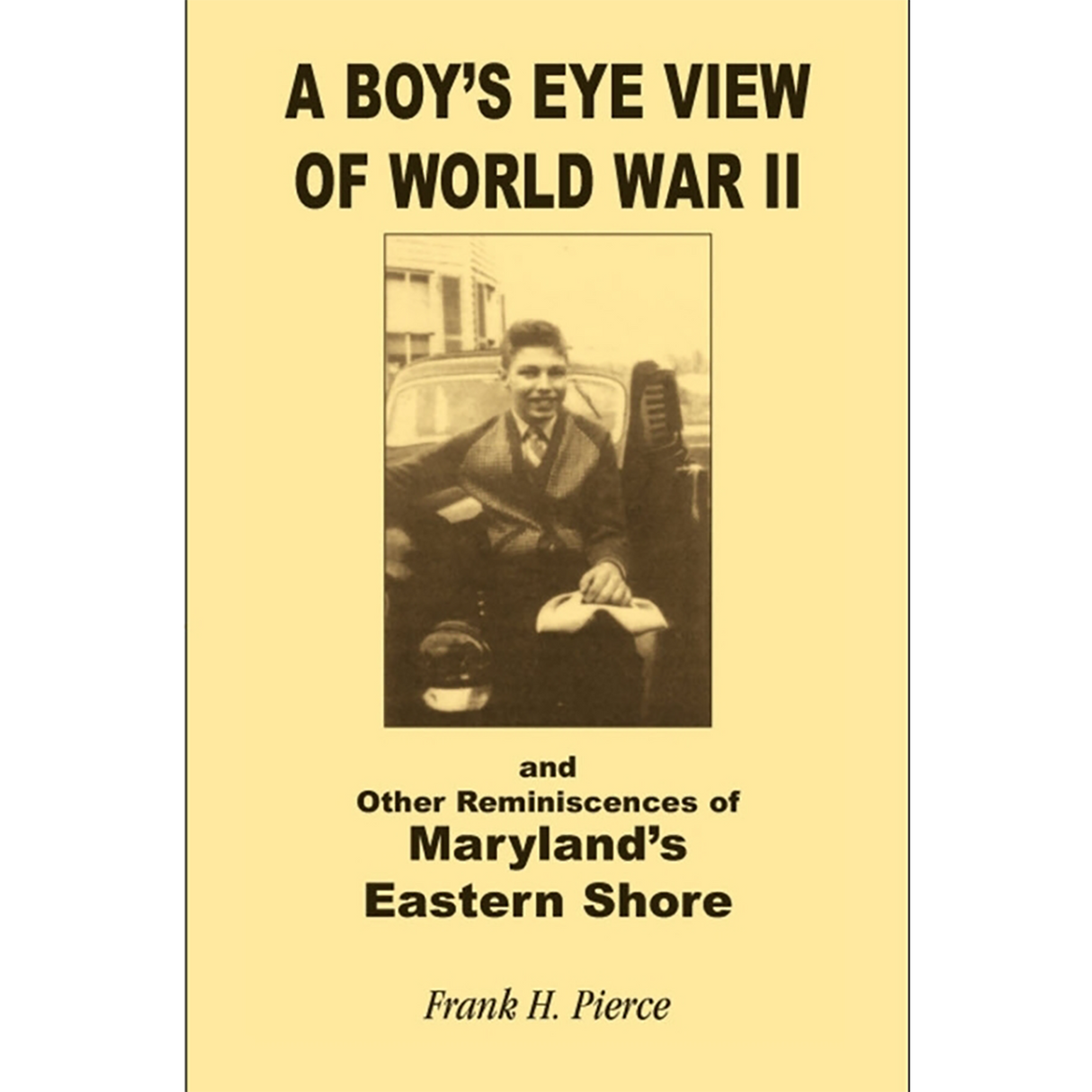 A Boy's Eye View of World War II and Other Reminiscences of Maryland's Eastern Shore