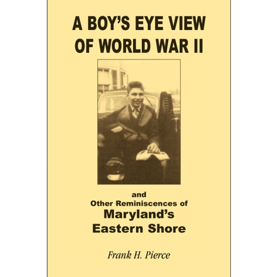 A Boy's Eye View of World War II and Other Reminiscences of Maryland's Eastern Shore