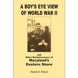 A Boy's Eye View of World War II and Other Reminiscences of Maryland's Eastern Shore
