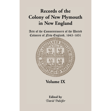 Records of the Colony of New Plymouth in New England, Volume IX: Acts of the Commissioners of the United Colonies of New England, 1643-1651