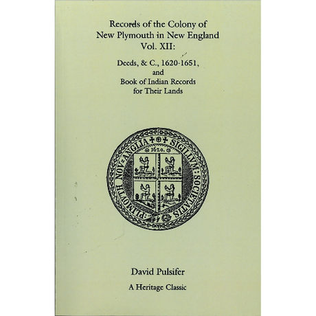 Records of the Colony of New Plymouth in New England, Volume XII: Deeds, etc., 1620-1651 and Book of Indian Records for Their Land