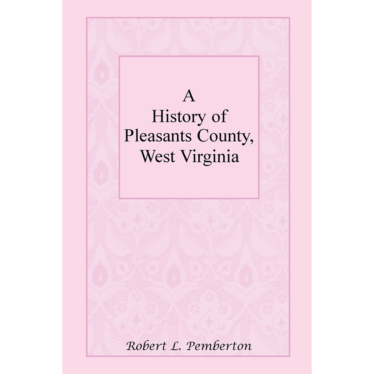 A History of Pleasants County, West Virginia