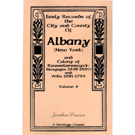 Early Records of the City and County of Albany, New York, and the Colony of Rensselearswyck, Volume 4: Mortgages 1658-1660 and Wills 1681-1765