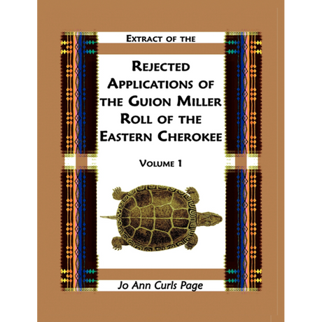 Extract of the Rejected Applications of the Guion Miller Roll of the Eastern Cherokee, Volume 1