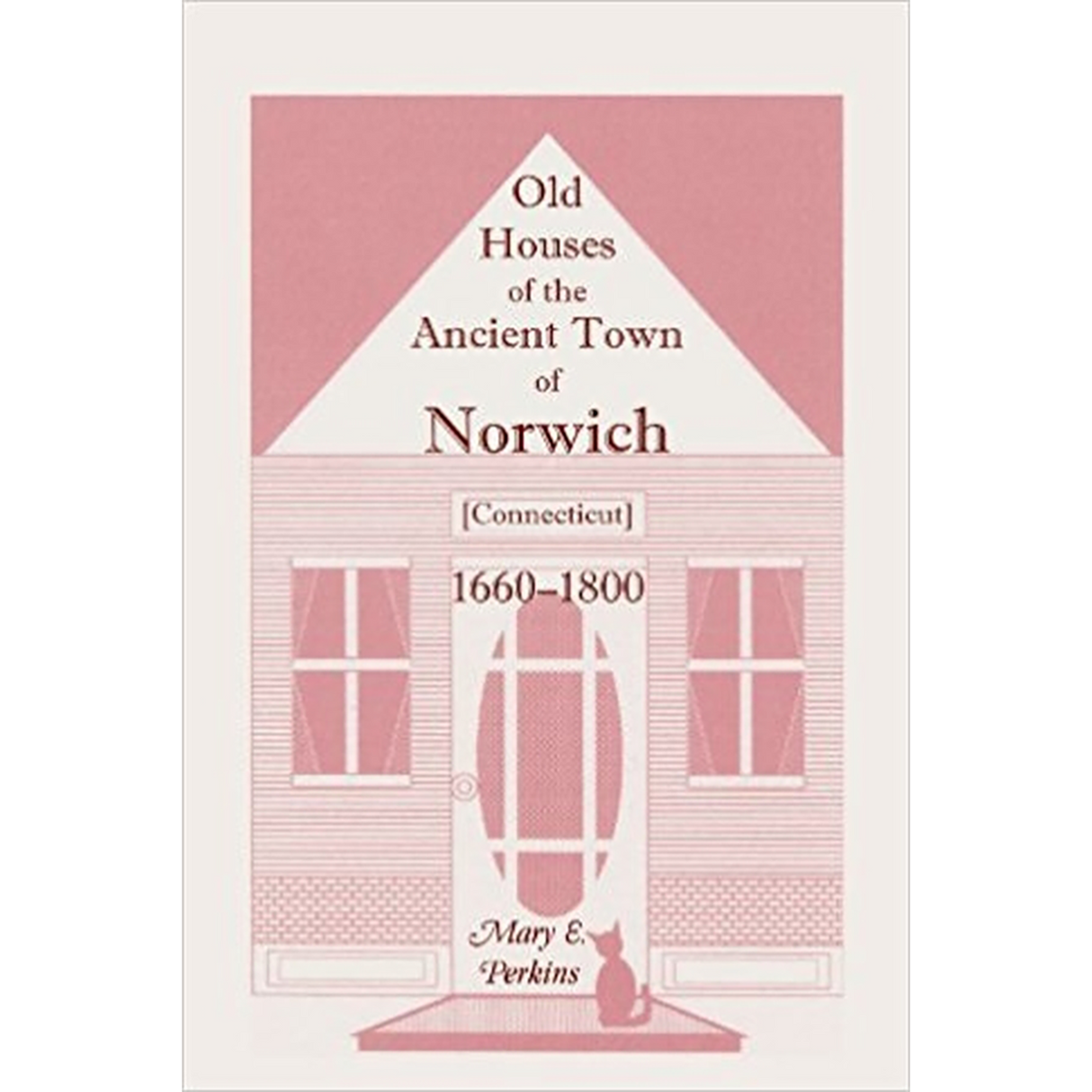 Old Houses of the Ancient Town of Norwich [Connecticut] 1660-1800, With Maps, Illustrations, Portraits and Genealogies