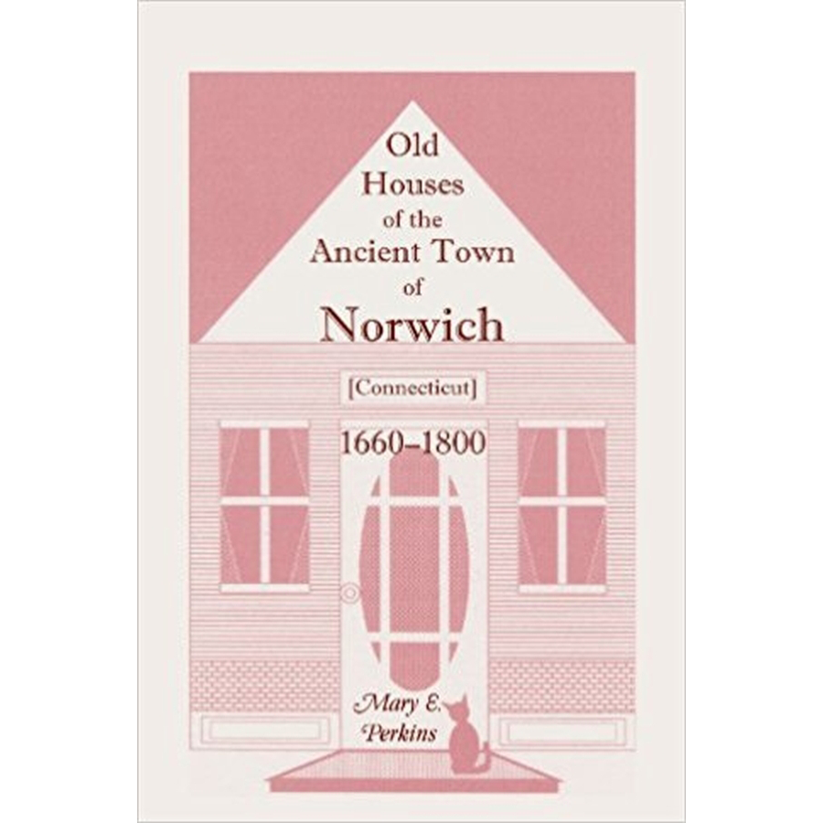 Old Houses of the Ancient Town of Norwich [Connecticut] 1660-1800, With Maps, Illustrations, Portraits and Genealogies