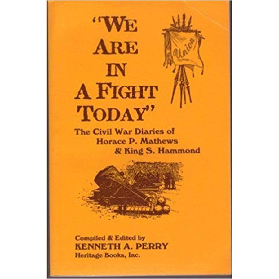 We Are In A Fight Today: The Civil War Diaries of Horace P. Mathews and King S. Hammond