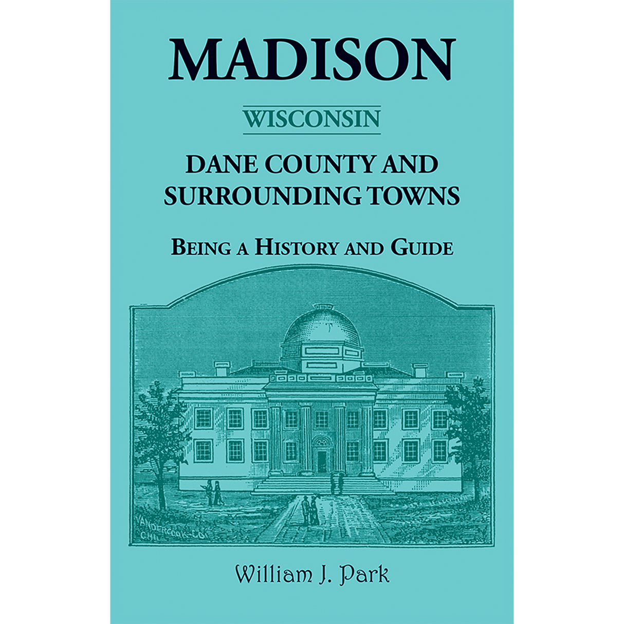 Madison, Dane County and Surrounding Towns [Wisconsin]: Being A History and Guide