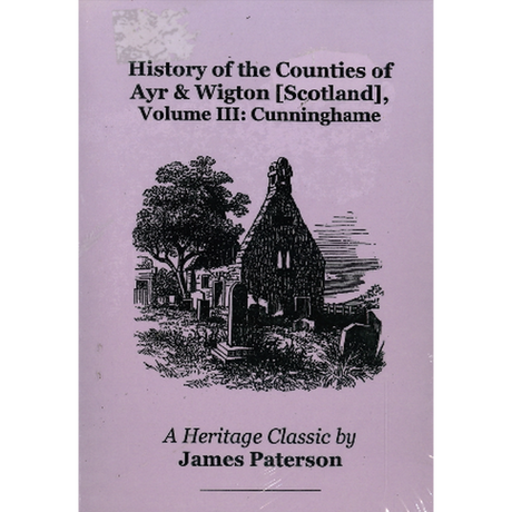 History of the Counties of Ayr and Wigton [Scotland]: Volume III: Cunninghame