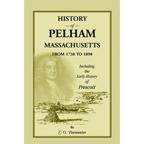 History of Pelham, Massachusetts, from 1738 to 1898, including the early History of Prescott