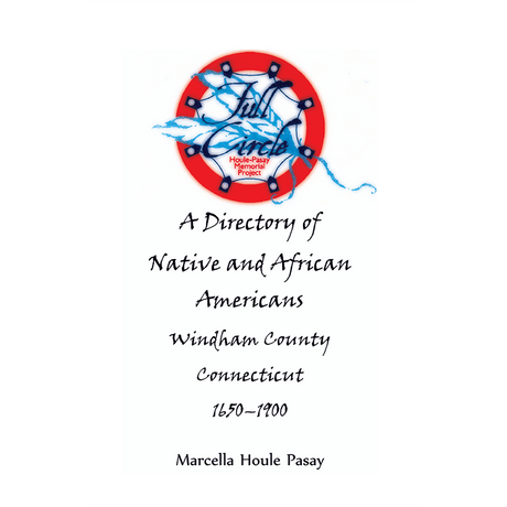 Full Circle: A Directory of Native and African Americans, Windham County, Connecticut, 1650-1900