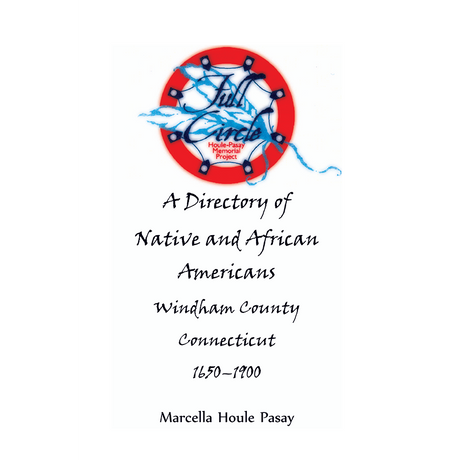 Full Circle: A Directory of Native and African Americans, Windham County, Connecticut, 1650-1900