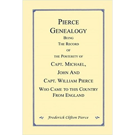 Pierce Genealogy, Being the Record of the Posterity of Capt. Michael, John and Capt. William Pierce Who Came to this County from England